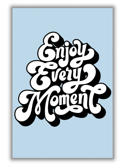 Enjoy every moment
